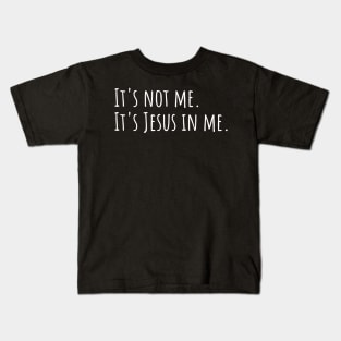 It's not me. It's Jesus in me. Kids T-Shirt